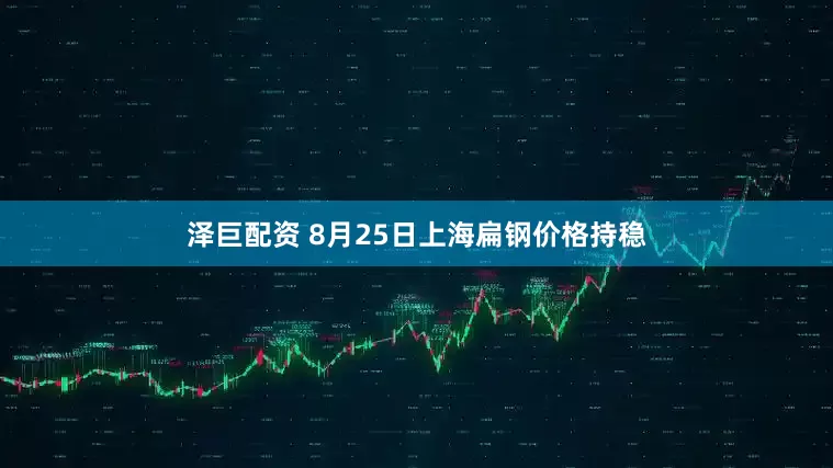 泽巨配资 8月25日上海扁钢价格持稳